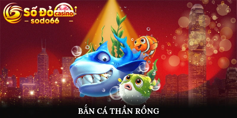 Bắn cá Thần Rồng